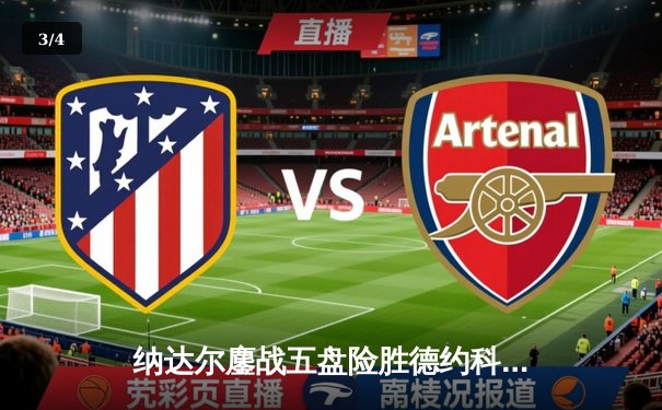 纳达尔鏖战五盘险胜德约科维奇，第15次闯入法网半决赛 - 3