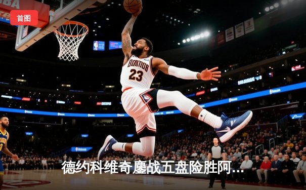 德约科维奇鏖战五盘险胜阿尔卡拉斯 温网半决赛上演史诗对决