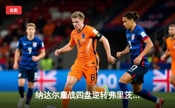 纳达尔鏖战四盘逆转弗里茨，挺进澳网男单八强