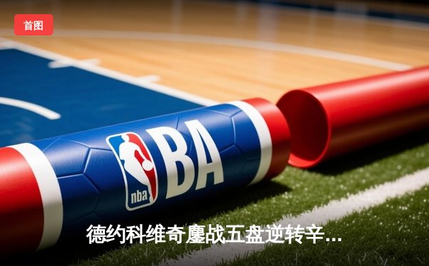 德约科维奇鏖战五盘逆转辛纳，第24座大满贯近在咫尺