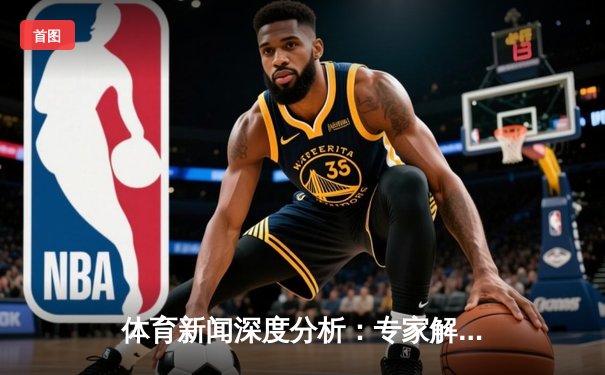 体育新闻深度分析：专家解读